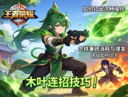 王者荣耀木叶连招技巧丨如何打出流畅操作,怎样兼顾消耗与爆发,团战如何切入