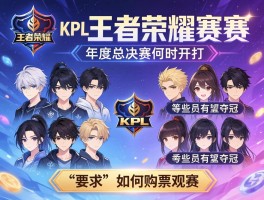 KPL王者荣耀赛程,年度总决赛何时开打,哪些战队有望夺冠,如何购票观赛