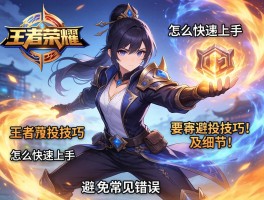 王者荣耀连招技巧及细节,怎么快速上手,如何避免常见错误
