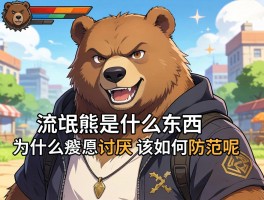 流氓熊是什么东西,为什么这么讨厌,该如何防范呢？