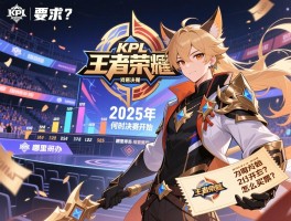 KPL王者荣耀世冠决赛赛程,2025年何时开始,哪里举办,怎么买票？