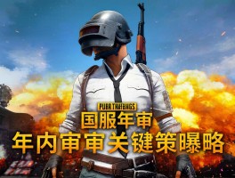 PUBG国服年内过审关键策略曝光