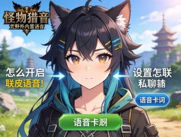 怪物猎人荒野内置语音，怎么开启联机语音，如何设置私聊，语音卡顿怎么办