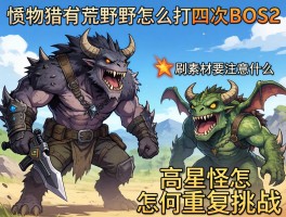 怪物猎人荒野怎么打四次boss,刷素材要注意什么,高星怪怎么重复挑战