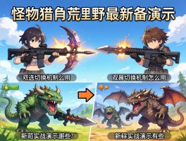 怪物猎人荒野最新武器演示,双武器切换机制怎么用,新怪物实战演示有哪些