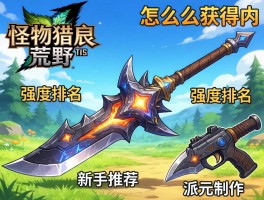 《怪物猎人荒野》武器：怎么获得,强度排名,新手推荐,派生制作