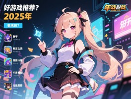 好游戏推荐，哪些游戏耐玩不腻,新手该怎么选,2025年有哪些值得玩？