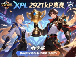 王者荣耀2921kpl赛程,春季赛何时开始,季后赛何时结束,总决赛谁夺冠？