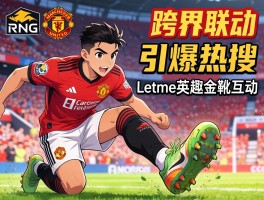 RNG曼联跨界联动引爆热搜 Letme英超金靴互动