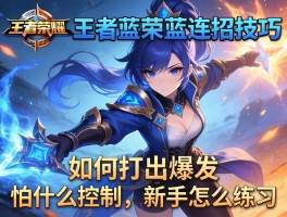 王者荣耀蓝连招技巧,如何打出爆发,怕什么控制,新手怎么练习