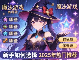 魔法游戏有哪些类型,新手如何选择,2025年热门推荐
