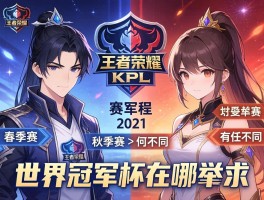 王者荣耀比赛kpl赛程2021,春季赛何时开始,秋季赛有何不同,世界冠军杯在哪举办