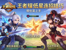 王者荣耀低星连招技巧,哪些英雄易上手,如何快速上分,团战怎样操作