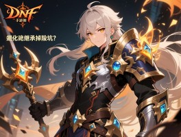 DNF手游装备强化继承顺序全解析：从基础规则到平民省钱技巧，如何避免继承掉级坑？