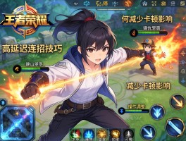 王者荣耀高延迟连招技巧,如何减少卡顿影响,怎样调整操作习惯？