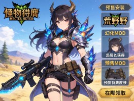 怪物猎人荒野武器皮肤怎么获得,武器幻化MOD如何安装,预购特典皮肤在哪领取？