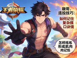 王者荣耀元哥连招技巧,如何记住复杂口诀,怎样练习形成肌肉记忆