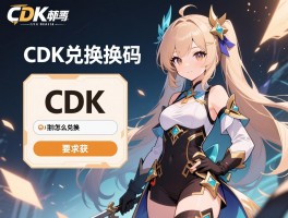 CDK兑换码是什么,CDK兑换码怎么兑换,CDK兑换码哪里获取
