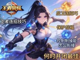 王者荣耀后卫连招技巧,如何保护后排,控制技能怎么衔接,何时开团最佳