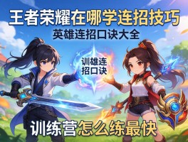 王者荣耀在哪学连招技巧,英雄连招口诀大全,训练营怎么练最快