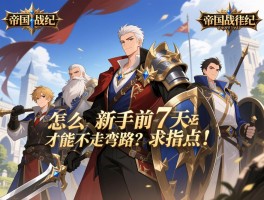 大佬们，帝国战纪新手前7天怎么玩才能不走弯路？求指点！