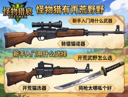 怪物猎人荒野猫武器选择,新手入门用什么武器,开荒武器怎么选,铳枪太刀哪个好