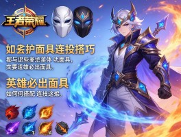 王者荣耀面具连招技巧，哪些英雄必出面具，如何搭配技能连招？