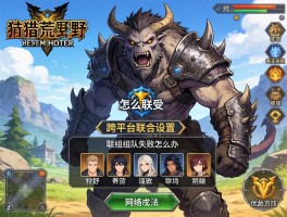 怪物猎人荒野手游怎么联机,跨平台联机设置,联机组队失败怎么办,网络优化方法