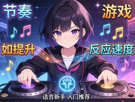 节奏游戏,如何提升反应速度,音乐与操作如何同步,适合新手的入门推荐