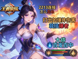 王者荣耀女娲技能连招技巧，如何打出爆炸伤害，2213连招怎么用，大招如何百发百中