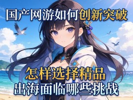 国产网游如何创新突破，怎样选择精品，出海面临哪些挑战？