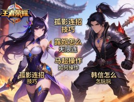 王者荣耀孤影连招技巧,露娜怎么无限连,马超如何操作,韩信怎么玩