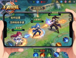 王者荣耀手机连招技巧,如何设置操作,怎样练习手速,技能释放顺序怎么安排