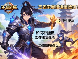 王者荣耀展铠连招技巧，如何秒脆皮,怎样越塔强杀,连招顺序是什么