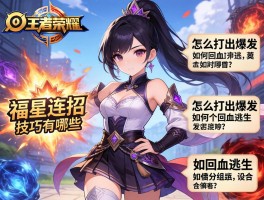 王者荣耀福星连招技巧有哪些,怎么打出爆发,如何回血逃生,技能如何组合
