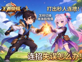 王者荣耀元歌连招技巧，如何打出秒人连招，怎样切换本体和傀儡，连招失误怎么办？