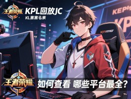 王者荣耀kpl赛程回放jc,如何查看,哪些平台最全？