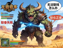 荒野怪物猎人无法联机怎么办,联机失败,一直正在连接如何解决