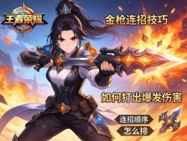 王者荣耀金枪连招技巧,如何打出爆发伤害,怎样选择核心装备,连招顺序怎么排