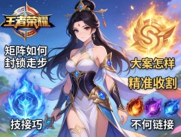 女娲王者荣耀连招技巧丨矩阵如何封锁走位,大招怎样精准收割,技能如何衔接？