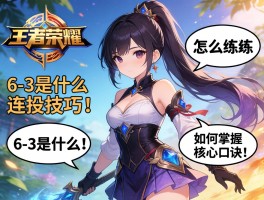 王者荣耀连招技巧,6-3是什么意思,怎么练习,如何掌握核心口诀