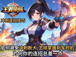 王者荣耀冲刺连招技巧丨如何避免冲刺断大,怎样掌握刹车时机,为何你的连招总差一点