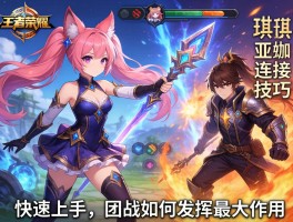 王者荣耀琪亚娜连招技巧,如何快速上手,团战如何发挥最大作用