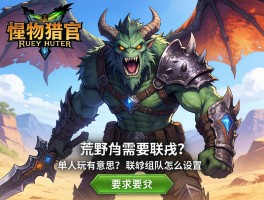 怪物猎人荒野需要联机吗,单人玩有意思吗,联机组队怎么设置