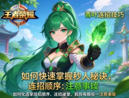 王者荣耀青叶连招技巧，如何快速掌握秒人秘诀,连招顺序有哪些注意事项
