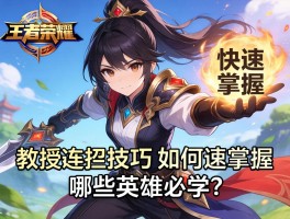 王者荣耀教授连招技巧，如何快速掌握，哪些英雄必学？