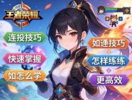 王者荣耀连招技巧怎么学，如何快速掌握，怎样练习更高效？