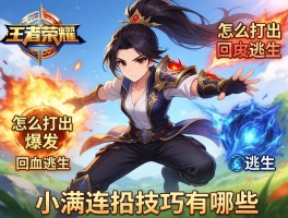 王者荣耀小满连招技巧有哪些,怎么打出爆发,如何回血逃生,技能如何组合