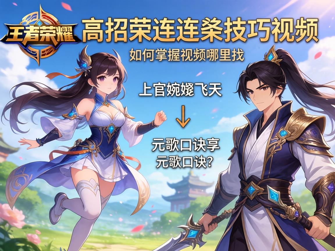 王者荣耀高招连招技巧视频哪里找,如何掌握上官婉儿飞天,元歌口诀是什么? 王者荣耀高招连招技巧视频哪里找,如何掌握上官婉儿飞天,元歌口诀是什么?