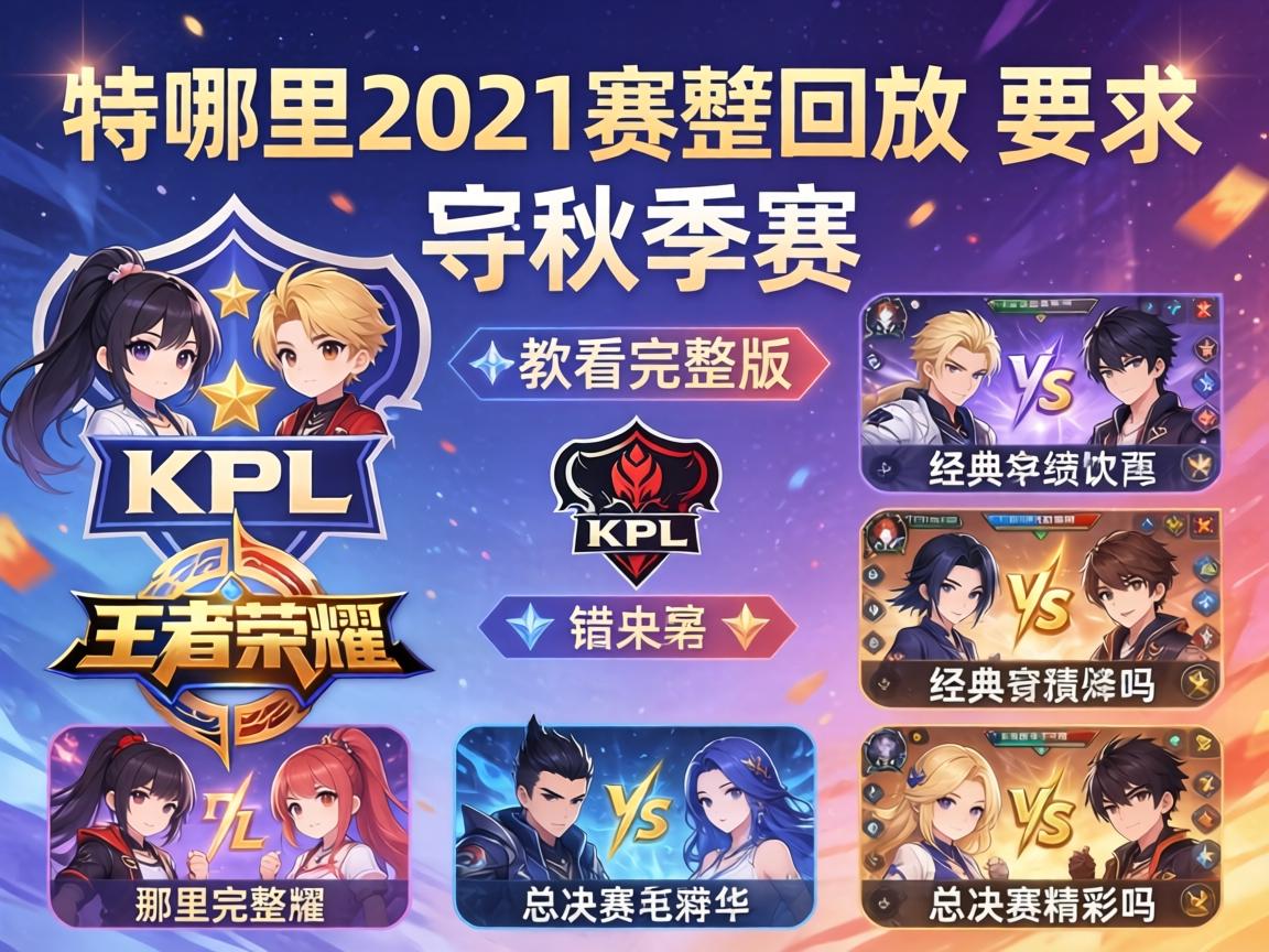王者荣耀KPL秋季赛2021赛程回放,哪里能看完整版,有哪些经典对决,总决赛精彩吗 王者荣耀KPL秋季赛2021赛程回放,哪里能看完整版,有哪些经典对决,总决赛精彩吗